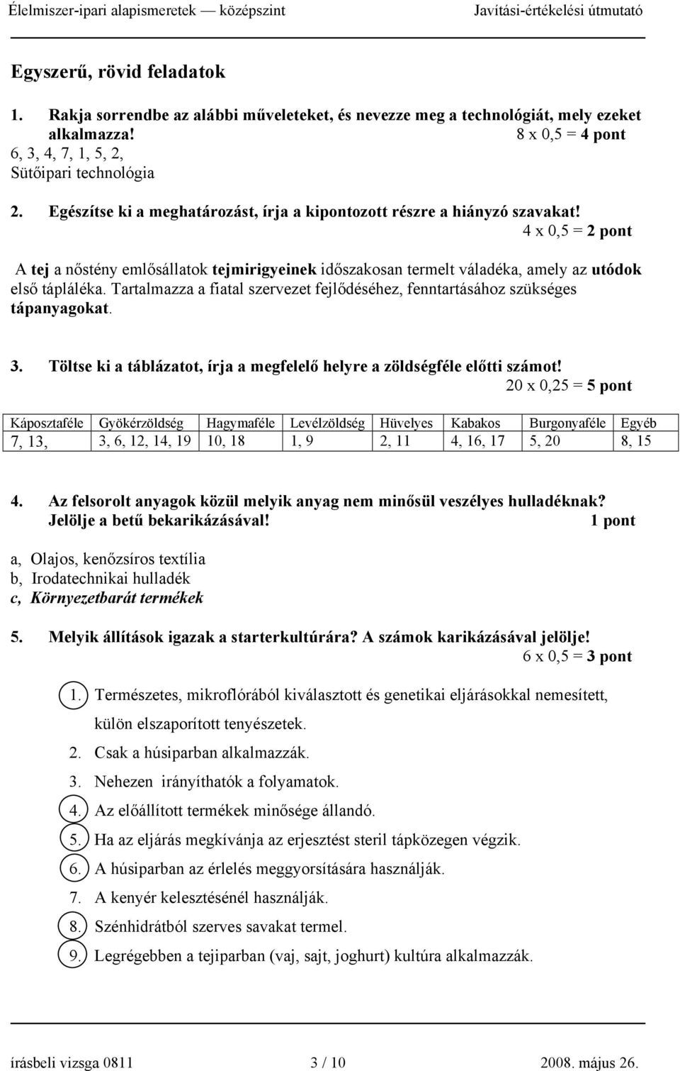 Tartalmazza a fiatal szervezet fejlődéséhez, fenntartásához szükséges tápanyagokat. 3. Töltse ki a táblázatot, írja a megfelelő helyre a zöldségféle előtti számot!