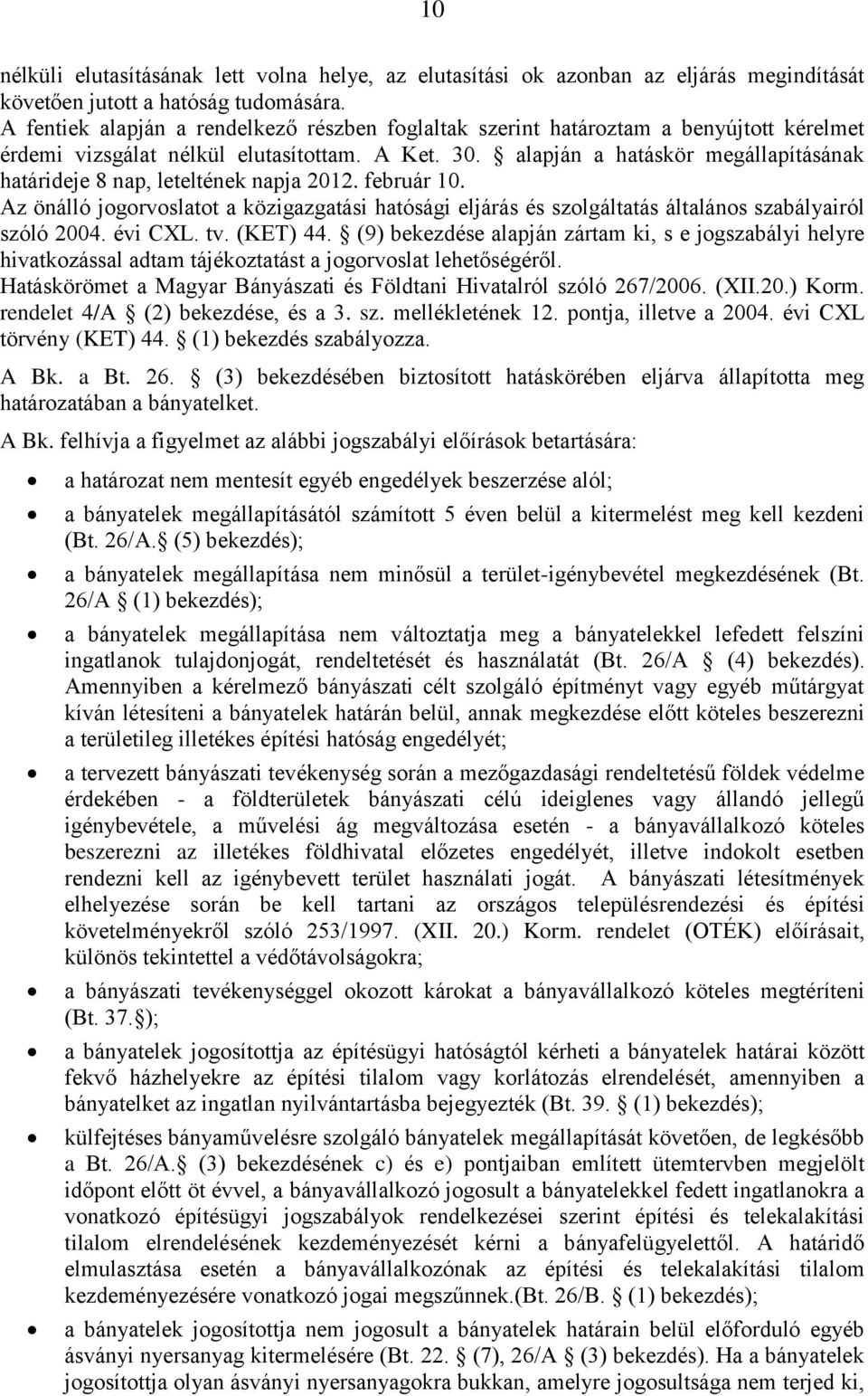 alapján a hatáskör megállapításának határideje 8 nap, leteltének napja 2012. február 10. Az önálló jogorvoslatot a közigazgatási hatósági eljárás és szolgáltatás általános szabályairól szóló 2004.