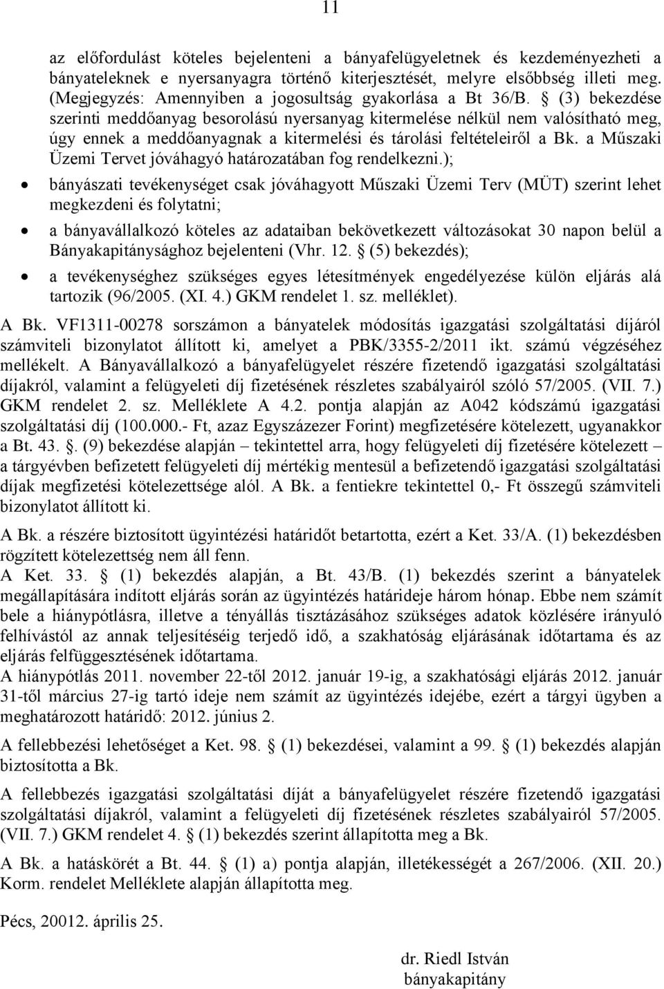 (3) bekezdése szerinti meddőanyag besorolású nyersanyag kitermelése nélkül nem valósítható meg, úgy ennek a meddőanyagnak a kitermelési és tárolási feltételeiről a Bk.