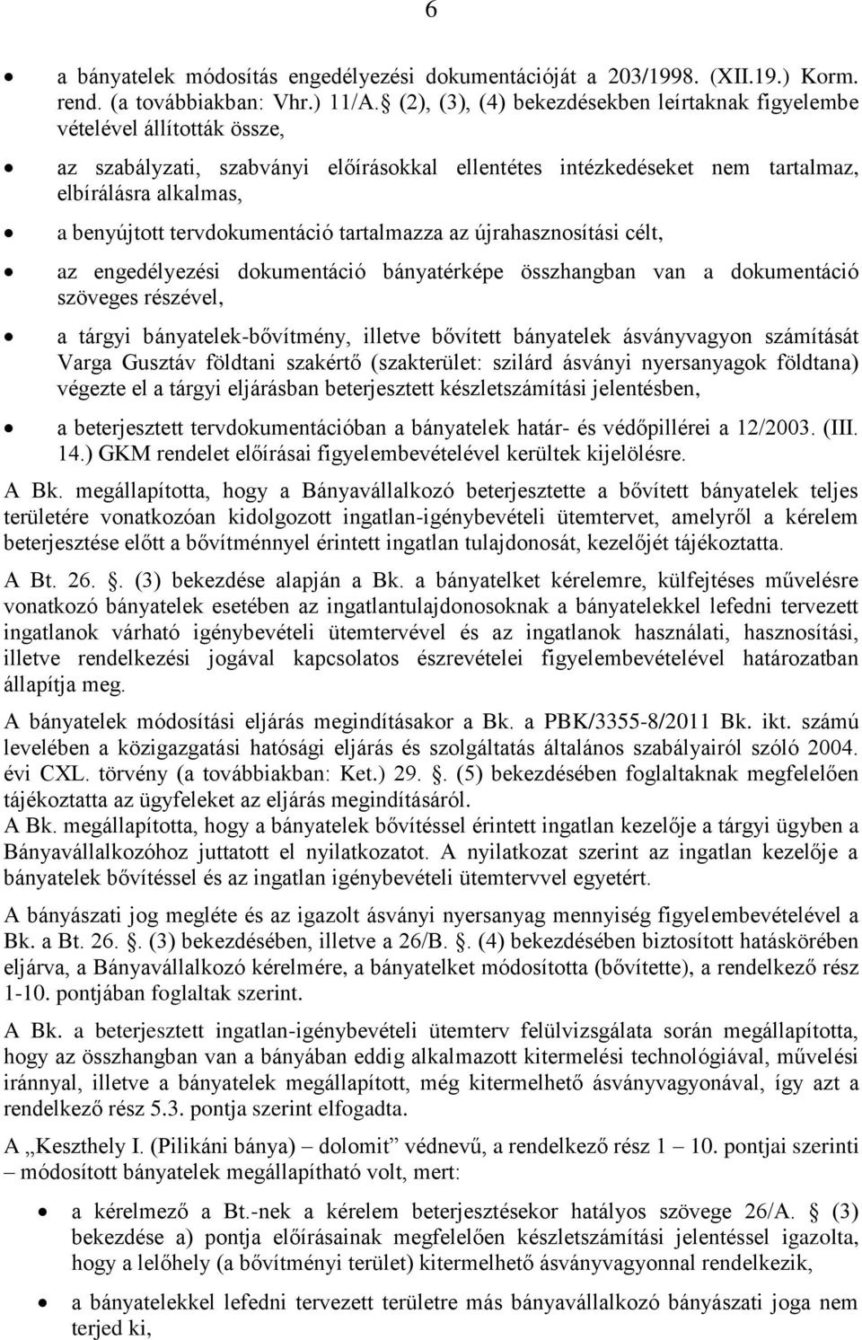 tervdokumentáció tartalmazza az újrahasznosítási célt, az engedélyezési dokumentáció bányatérképe összhangban van a dokumentáció szöveges részével, a tárgyi bányatelek-bővítmény, illetve bővített