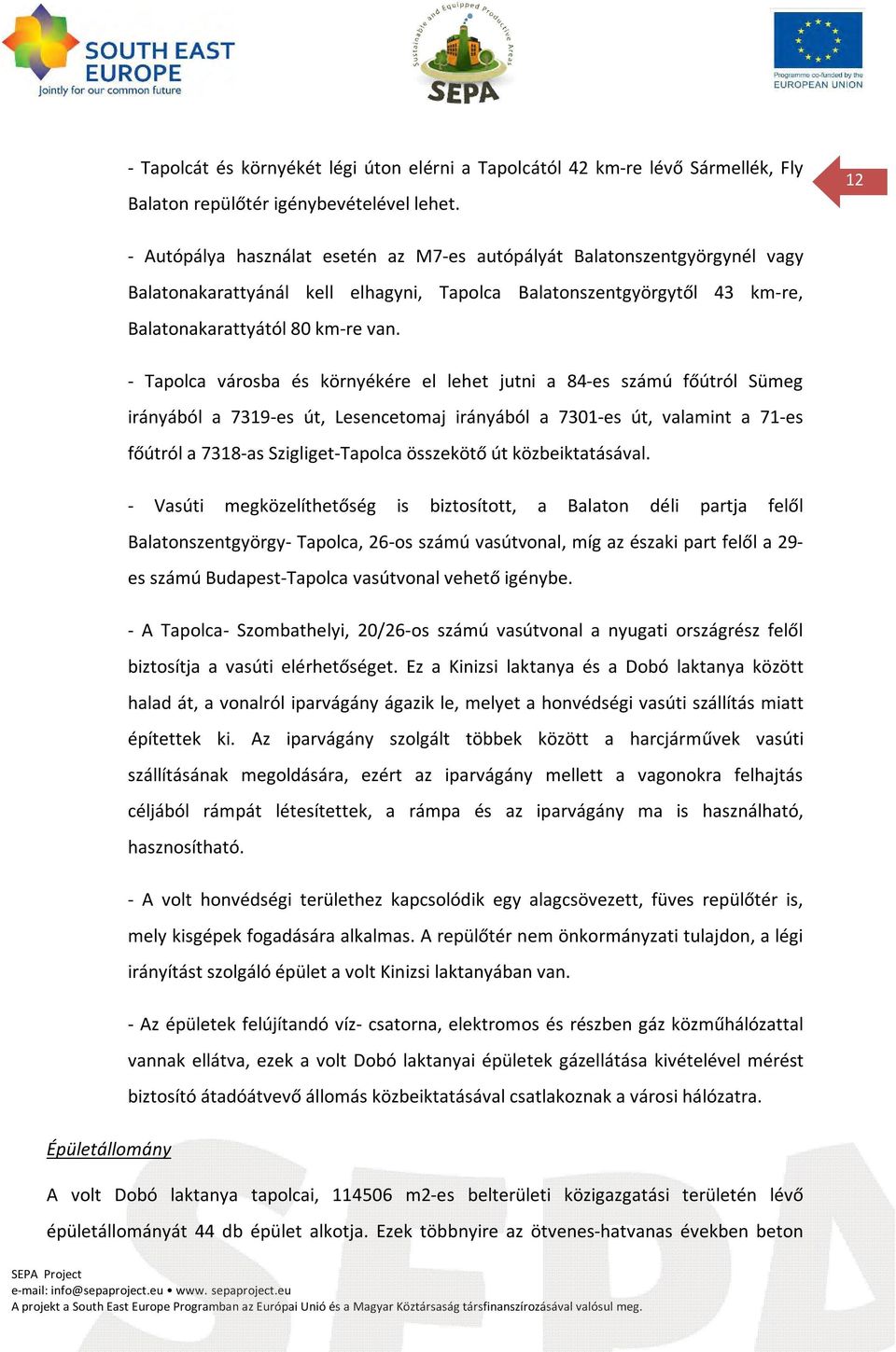 - Tapolca városba és környékére el lehet jutni a 84-es számú főútról Sümeg irányából a 7319-es út, Lesencetomaj irányából a 7301-es út, valamint a 71-es főútról a 7318-as Szigliget-Tapolca összekötő