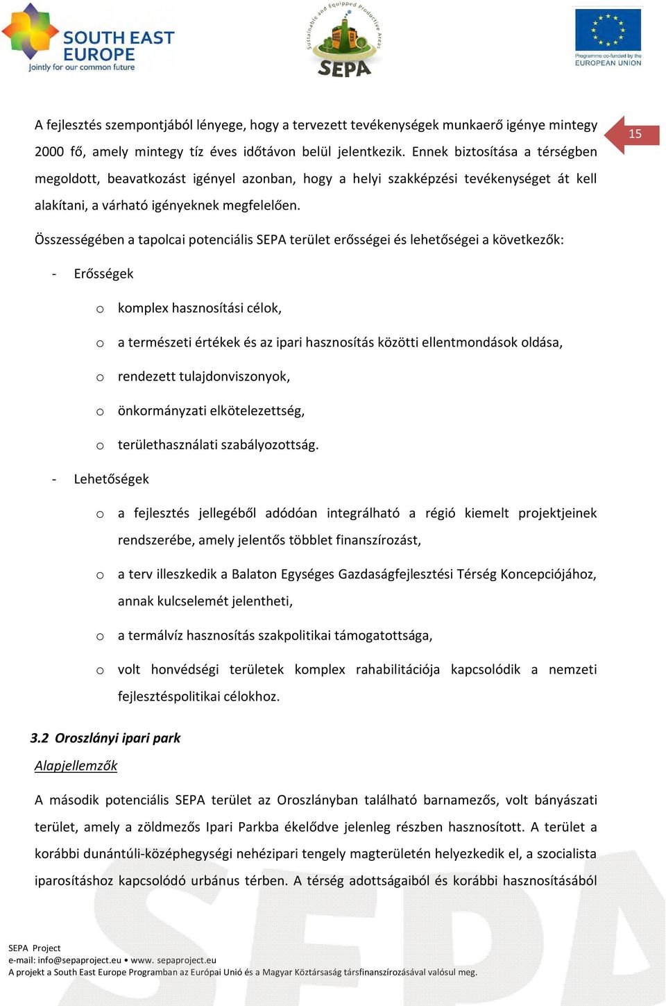 15 Összességében a tapolcai potenciális SEPA terület erősségei és lehetőségei a következők: - Erősségek o komplex hasznosítási célok, o a természeti értékek és az ipari hasznosítás közötti