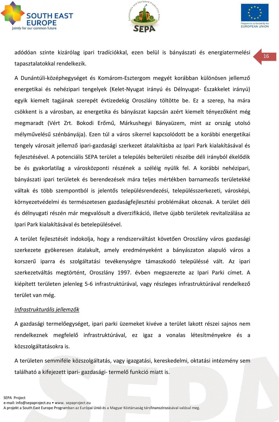 szerepét évtizedekig Oroszlány töltötte be. Ez a szerep, ha mára csökkent is a városban, az energetika és bányászat kapcsán azért kiemelt tényezőként még megmaradt (Vért Zrt.