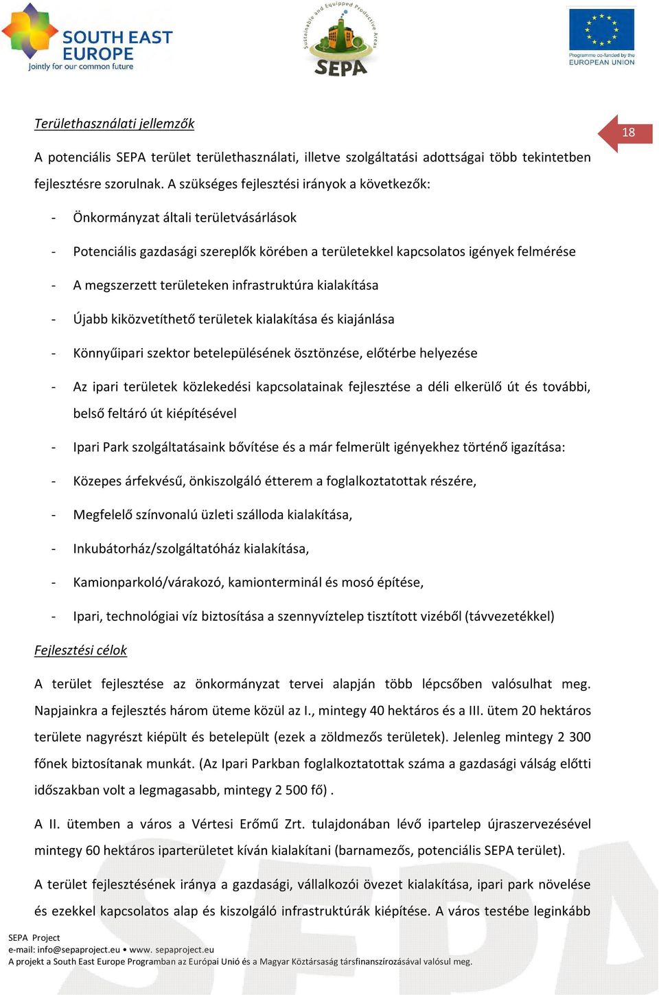 területeken infrastruktúra kialakítása - Újabb kiközvetíthető területek kialakítása és kiajánlása - Könnyűipari szektor betelepülésének ösztönzése, előtérbe helyezése - Az ipari területek közlekedési