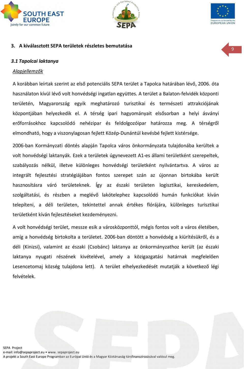 A terület a Balaton-felvidék központi területén, Magyarország egyik meghatározó turisztikai és természeti attrakciójának központjában helyezkedik el.