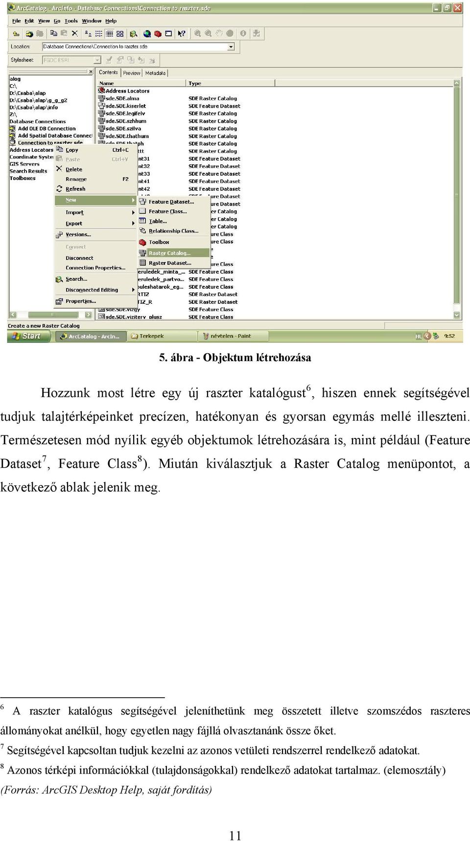 6 A raszter katalógus segítségével jeleníthetünk meg összetett illetve szomszédos raszteres állományokat anélkül, hogy egyetlen nagy fájllá olvasztanánk össze őket.