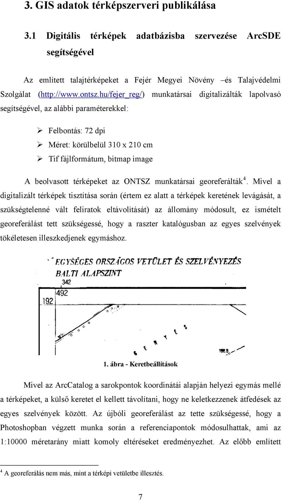 hu/fejer_reg/) munkatársai digitalizálták lapolvasó segítségével, az alábbi paraméterekkel: Felbontás: 72 dpi Méret: körülbelül 310 x 210 cm Tif fájlformátum, bitmap image A beolvasott térképeket az