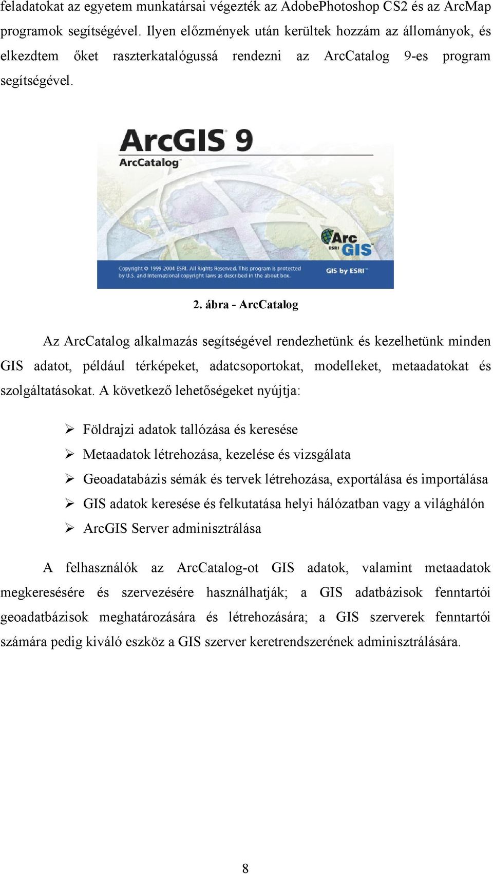 ábra - ArcCatalog Az ArcCatalog alkalmazás segítségével rendezhetünk és kezelhetünk minden GIS adatot, például térképeket, adatcsoportokat, modelleket, metaadatokat és szolgáltatásokat.