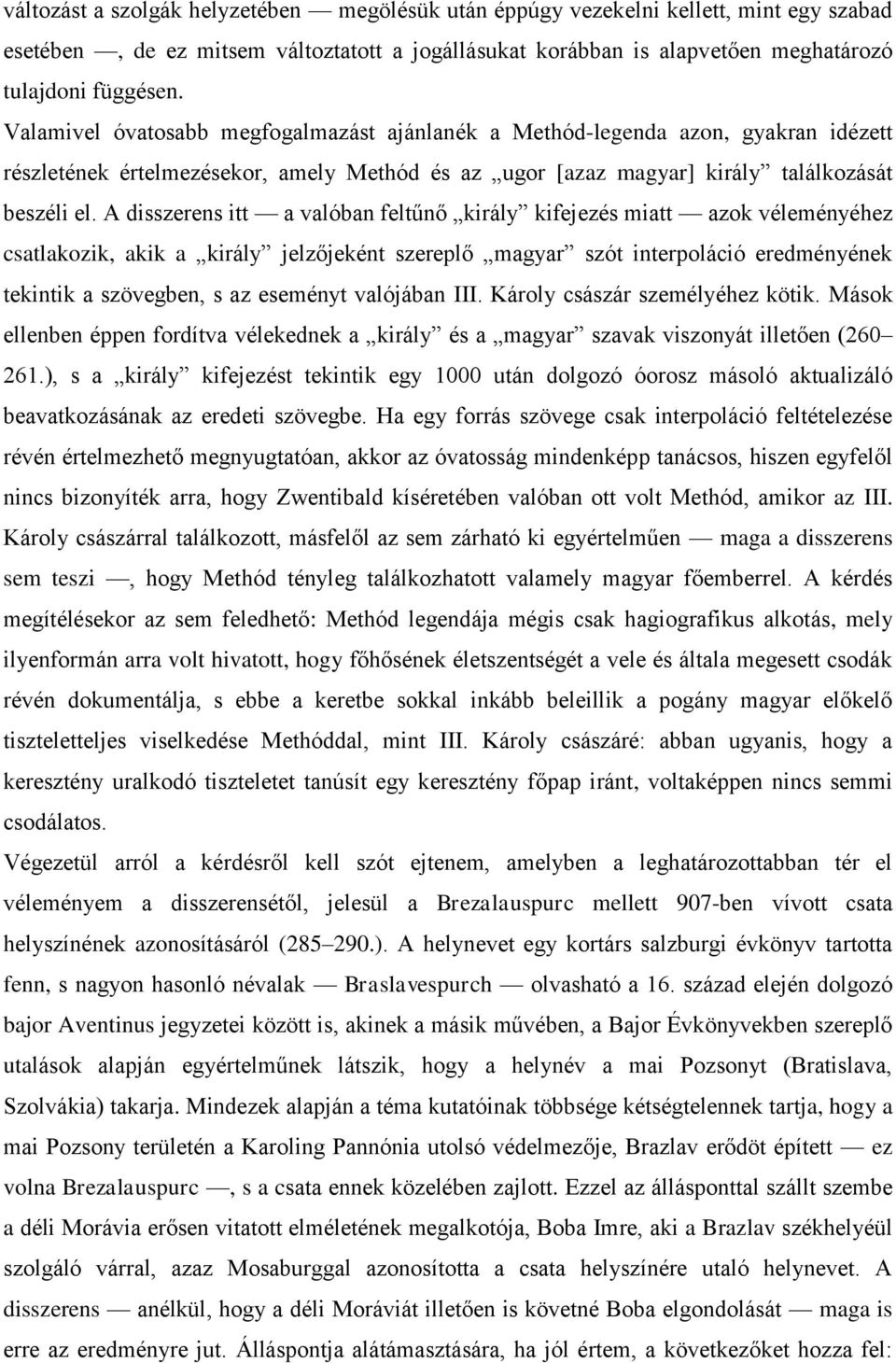 A disszerens itt a valóban feltűnő király kifejezés miatt azok véleményéhez csatlakozik, akik a király jelzőjeként szereplő magyar szót interpoláció eredményének tekintik a szövegben, s az eseményt