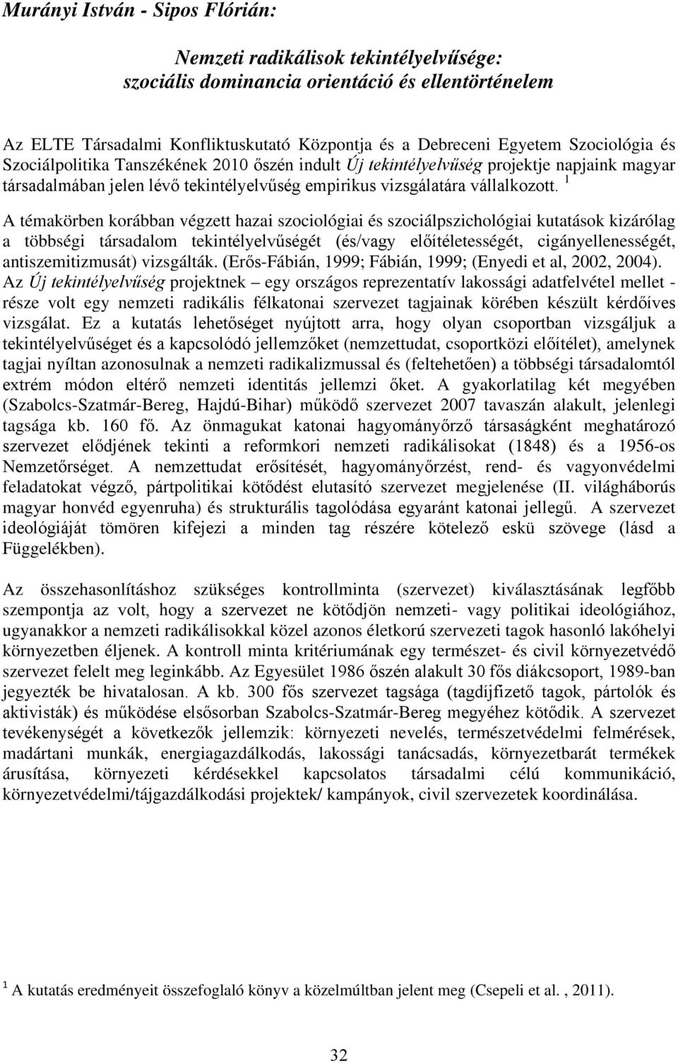 1 A témakörben korábban végzett hazai szociológiai és szociálpszichológiai kutatások kizárólag a többségi társadalom tekintélyelvűségét (és/vagy előítéletességét, cigányellenességét,