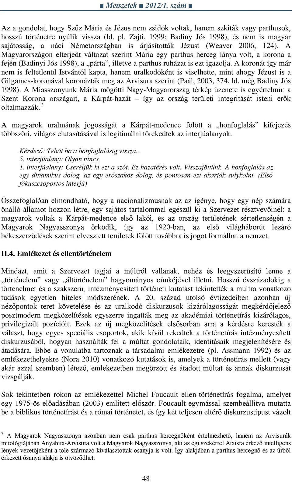 A Magyarországon elterjedt változat szerint Mária egy parthus herceg lánya volt, a korona a fején (Badinyi Jós 1998), a párta, illetve a parthus ruházat is ezt igazolja.