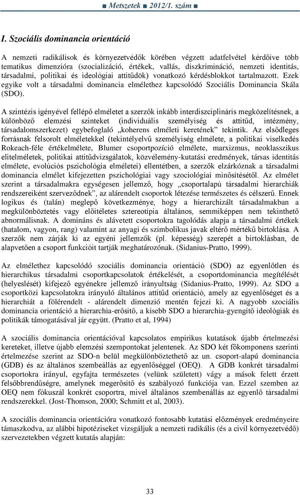 A szintézis igényével fellépő elméletet a szerzők inkább interdiszciplináris megközelítésnek, a különböző elemzési szinteket (individuális személyiség és attitűd, intézmény, társadalomszerkezet)