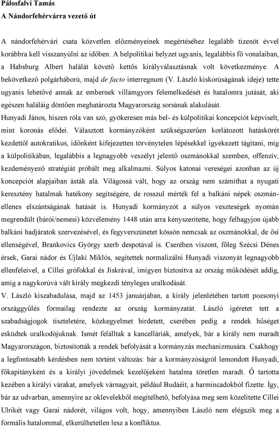 László kiskorúságának ideje) tette ugyanis lehetővé annak az embernek villámgyors felemelkedését és hatalomra jutását, aki egészen haláláig döntően meghatározta Magyarország sorsának alakulását.