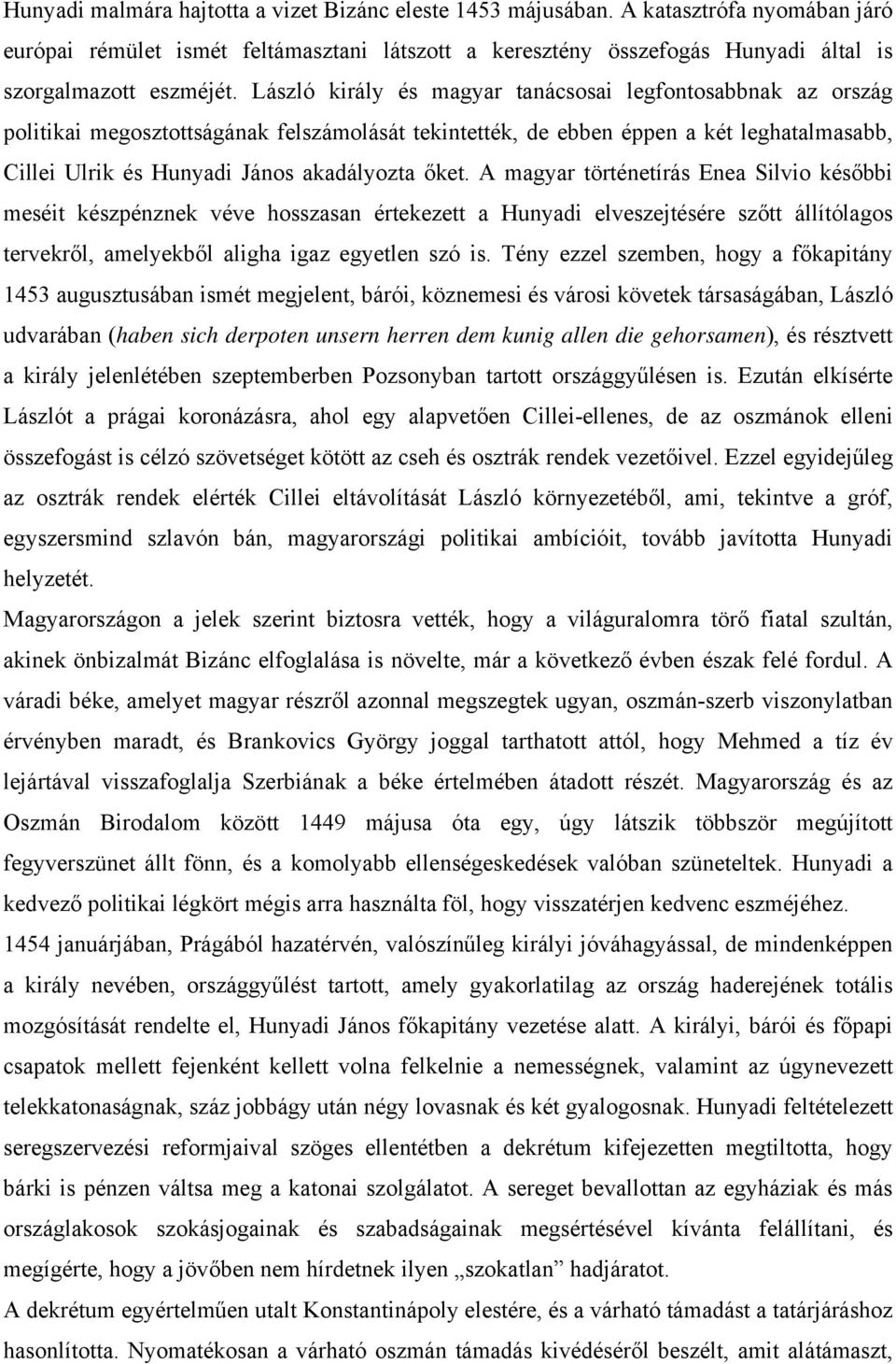 A magyar történetírás Enea Silvio későbbi meséit készpénznek véve hosszasan értekezett a Hunyadi elveszejtésére szőtt állítólagos tervekről, amelyekből aligha igaz egyetlen szó is.