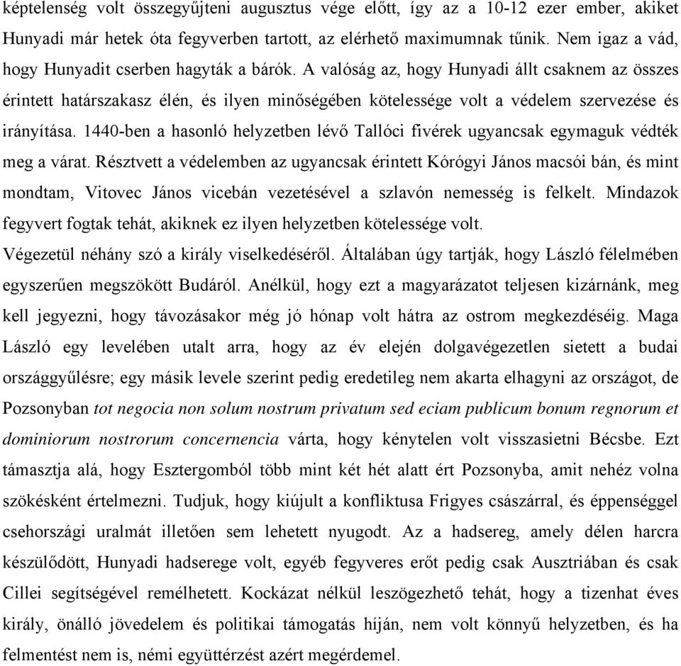 A valóság az, hogy Hunyadi állt csaknem az összes érintett határszakasz élén, és ilyen minőségében kötelessége volt a védelem szervezése és irányítása.