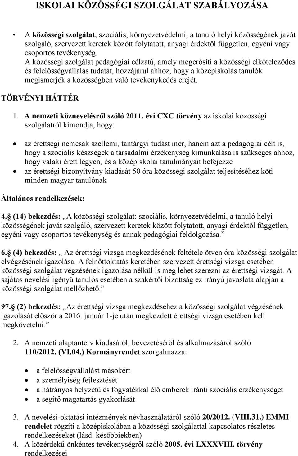 A közösségi szolgálat pedagógiai célzatú, amely megerősíti a közösségi elköteleződés és felelősségvállalás tudatát, hozzájárul ahhoz, hogy a középiskolás tanulók megismerjék a közösségben való