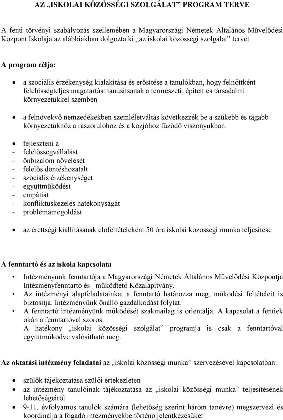 A program célja: a szociális érzékenység kialakítása és erősítése a tanulókban, hogy felnőttként felelősségteljes magatartást tanúsítsanak a természeti, épített és társadalmi környezetükkel szemben a