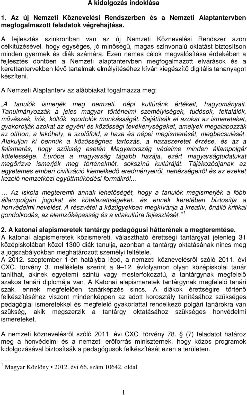 Ezen nemes célok megvalósítása érdekében a fejlesztés döntően a Nemzeti alaptantervben megfogalmazott elvárások és a kerettantervekben lévő tartalmak elmélyítéséhez kíván kiegészítő digitális