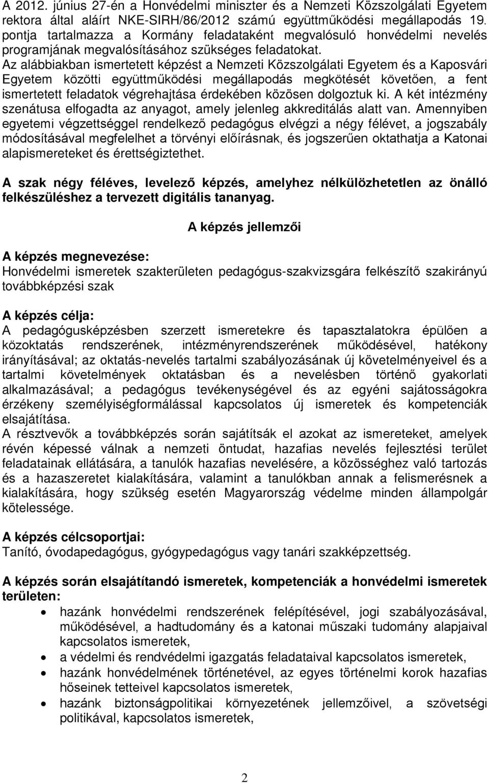 Az alábbiakban ismertetett képzést a Nemzeti Közszolgálati Egyetem és a Kaposvári Egyetem közötti együttműködési megállapodás megkötését követően, a fent ismertetett feladatok végrehajtása érdekében