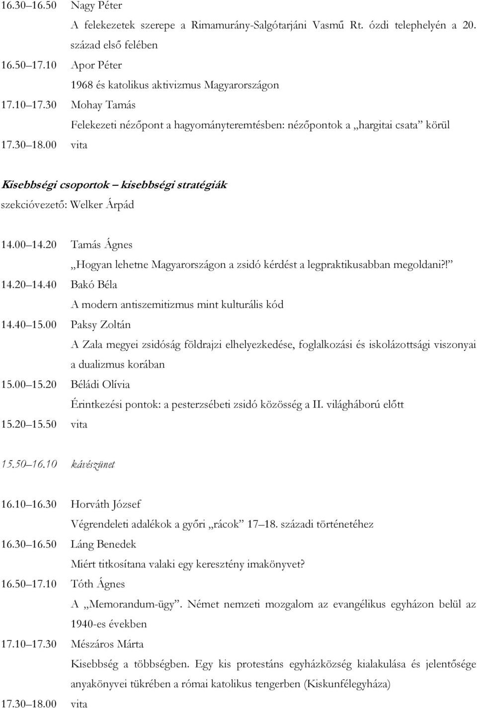 20 Tamás Ágnes Hogyan lehetne Magyarországon a zsidó kérdést a legpraktikusabban megoldani?! 14.20 14.40 Bakó Béla A modern antiszemitizmus mint kulturális kód 14.40 15.