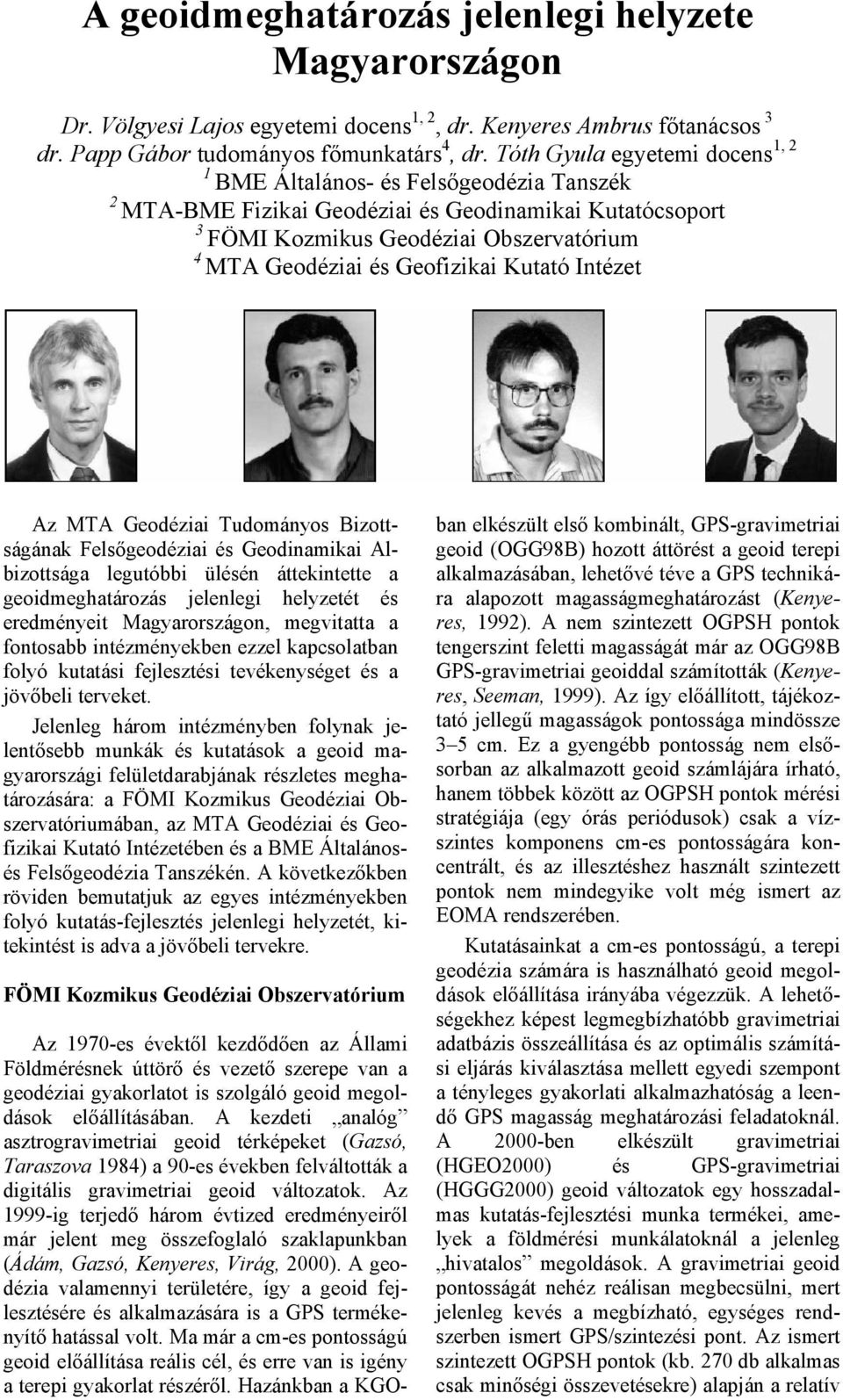 Geofizikai Kutató Intézet Az MTA Geodéziai Tudományos Bizottságának Felsőgeodéziai és Geodinamikai Albizottsága legutóbbi ülésén áttekintette a geoidmeghatározás jelenlegi helyzetét és eredményeit