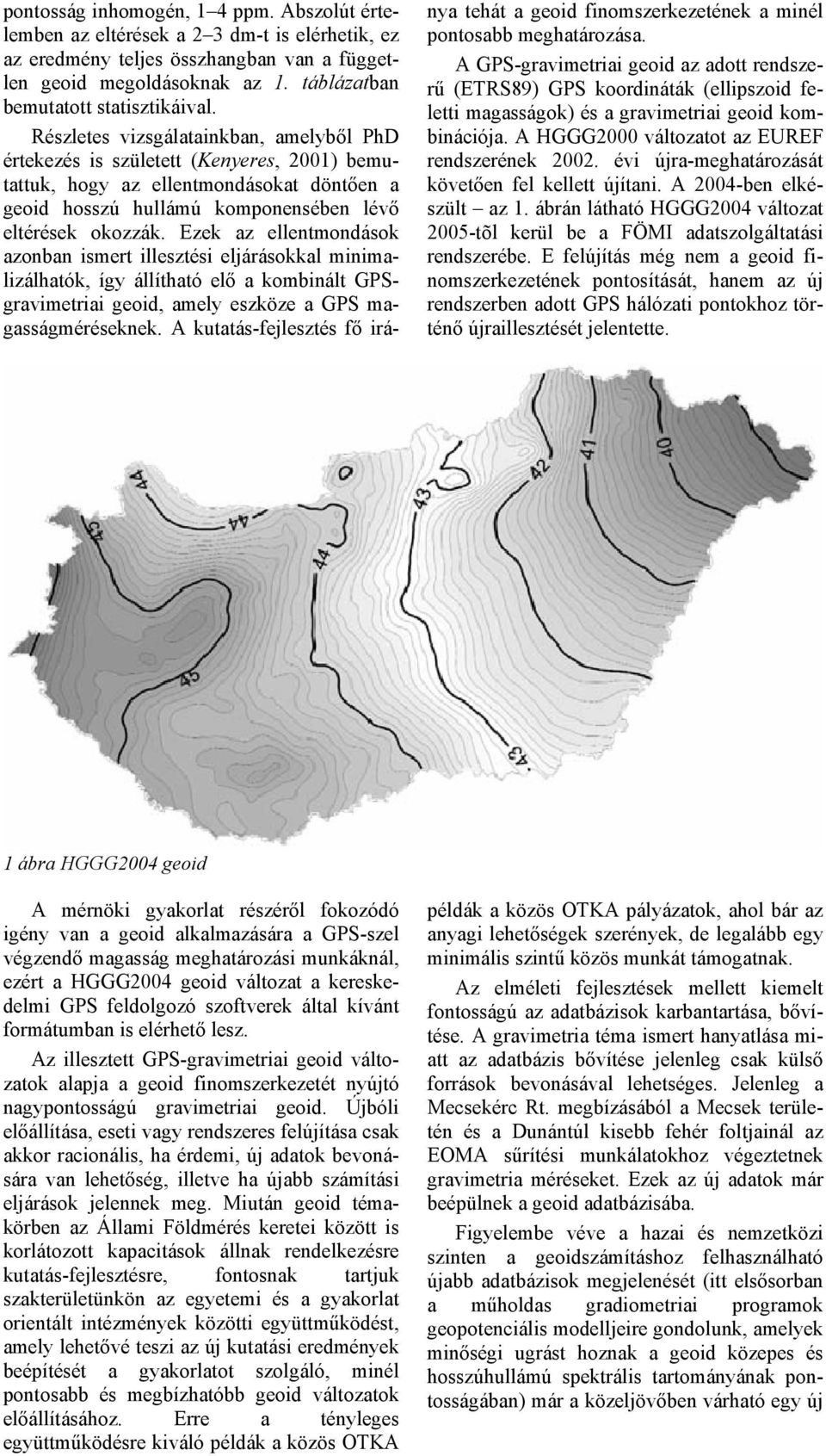 Részletes vizsgálatainkban, amelyből PhD értekezés is született (Kenyeres, 2001) bemutattuk, hogy az ellentmondásokat döntően a geoid hosszú hullámú komponensében lévő eltérések okozzák.