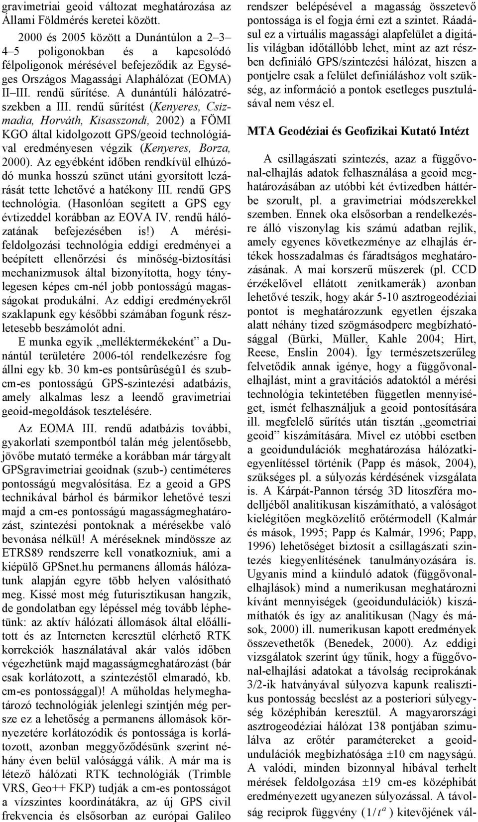 A dunántúli hálózatrészekben a III. rendű sűrítést (Kenyeres, Csizmadia, Horváth, Kisasszondi, 2002) a FÖMI KGO által kidolgozott GPS/geoid technológiával eredményesen végzik (Kenyeres, Borza, 2000).