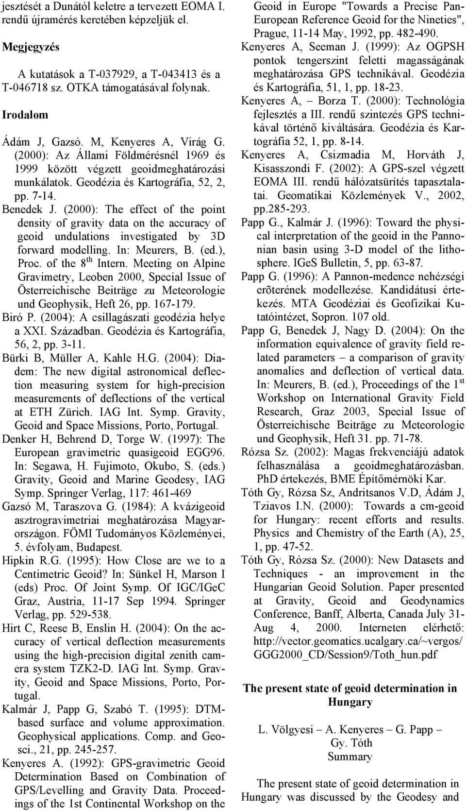 (2000): The effect of the point density of gravity data on the accuracy of geoid undulations investigated by 3D forward modelling. In: Meurers, B. (ed.), Proc. of the 8 th Intern.