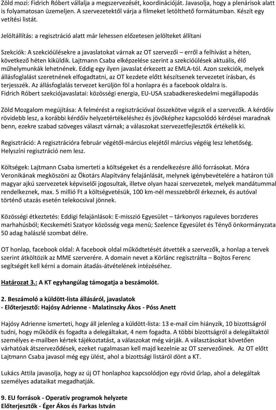 Jelöltállítás: a regisztráció alatt már lehessen előzetesen jelölteket állítani Szekciók: A szekcióülésekre a javaslatokat várnak az OT szervezői erről a felhívást a héten, következő héten kiküldik.