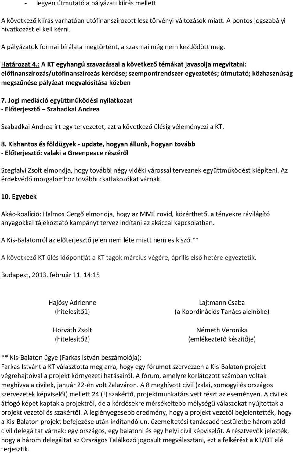 : A KT egyhangú szavazással a következő témákat javasolja megvitatni: előfinanszírozás/utófinanszírozás kérdése; szempontrendszer egyeztetés; útmutató; közhasznúság megszűnése pályázat megvalósítása