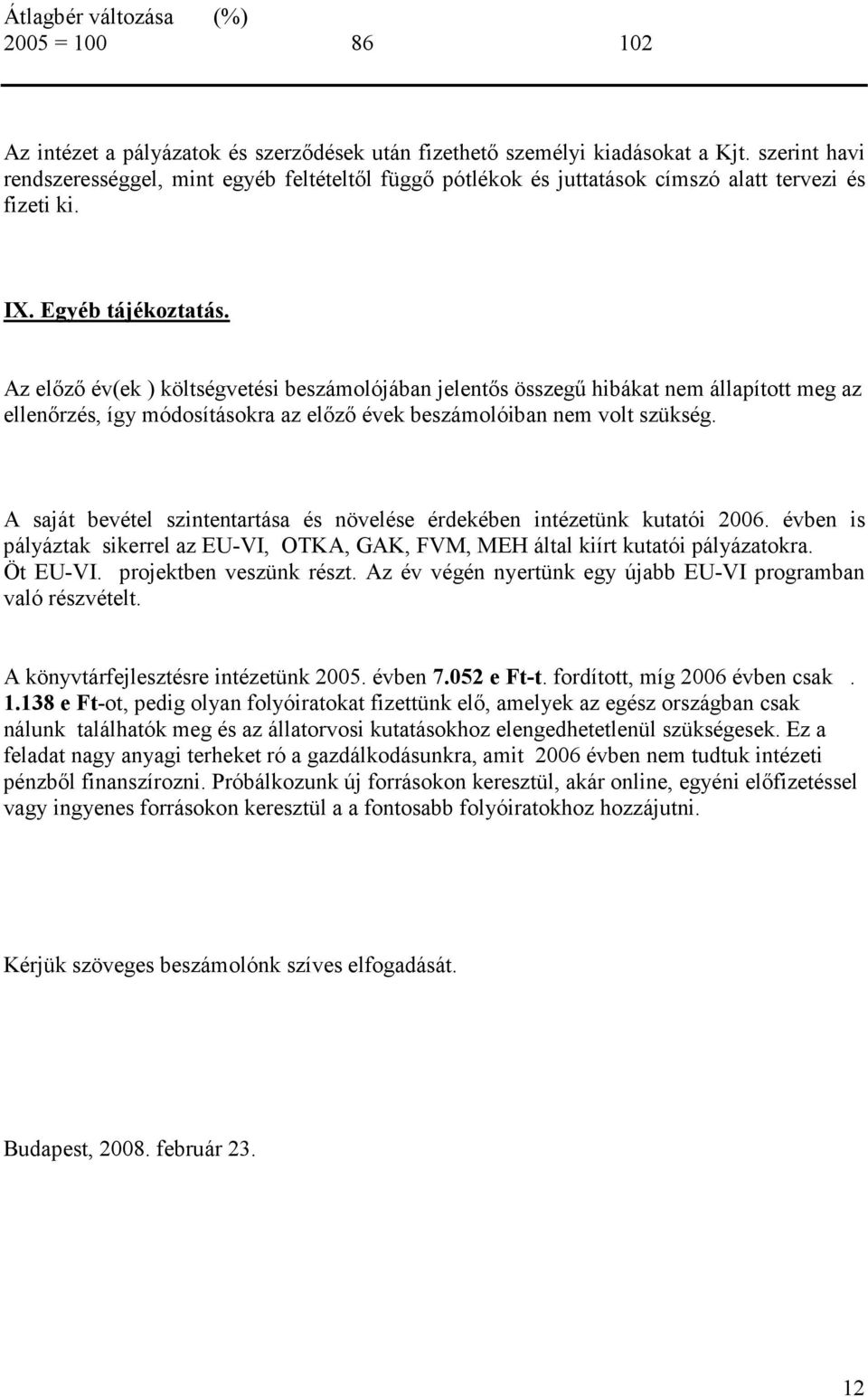 Az elızı év(ek ) költségvetési beszámolójában jelentıs összegő hibákat nem állapított meg az ellenırzés, így módosításokra az elızı évek beszámolóiban nem volt szükség.