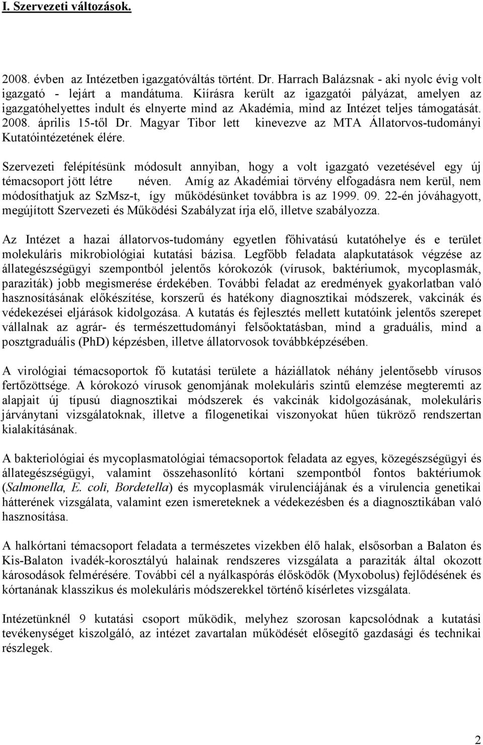 Magyar Tibor lett kinevezve az MTA Állatorvos-tudományi Kutatóintézetének élére. Szervezeti felépítésünk módosult annyiban, hogy a volt igazgató vezetésével egy új témacsoport jött létre néven.