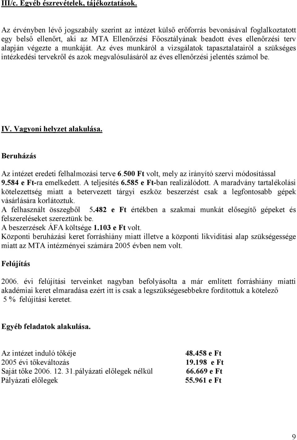 munkáját. Az éves munkáról a vizsgálatok tapasztalatairól a szükséges intézkedési tervekrıl és azok megvalósulásáról az éves ellenırzési jelentés számol be. IV. Vagyoni helyzet alakulása.