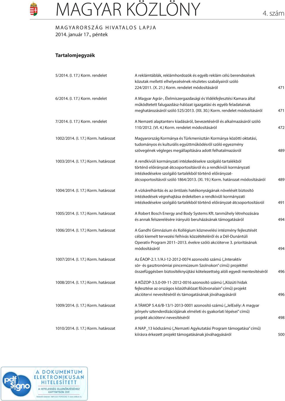 17.) Korm. rendelet A Magyar Agrár-, Élelmiszergazdasági és Vidékfejlesztési Kamara által működtetett falugazdász-hálózat igazgatási és egyéb feladatainak meghatározásáról szóló 525/2013. (XII. 30.