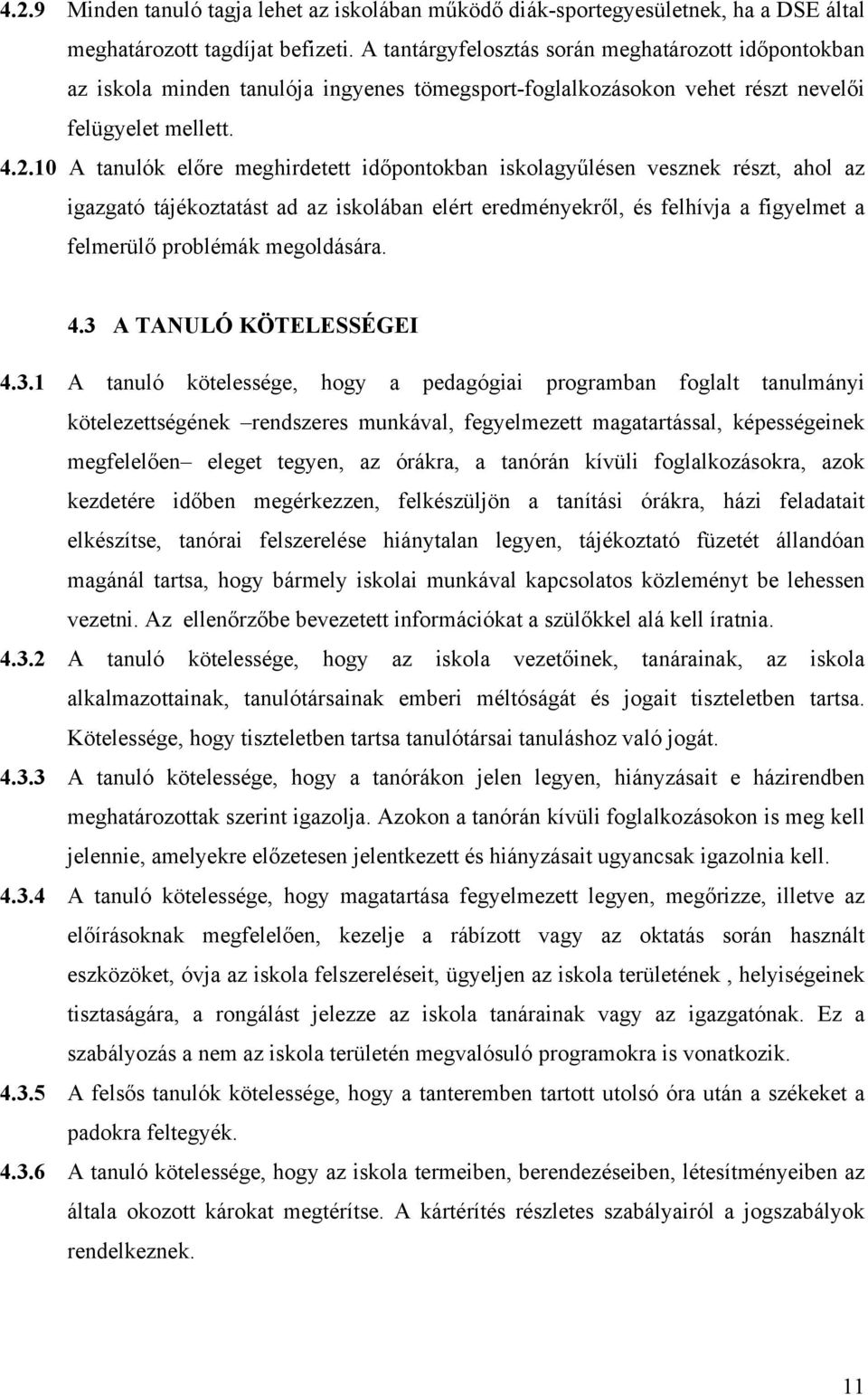 10 A tanulók előre meghirdetett időpontokban iskolagyűlésen vesznek részt, ahol az igazgató tájékoztatást ad az iskolában elért eredményekről, és felhívja a figyelmet a felmerülő problémák