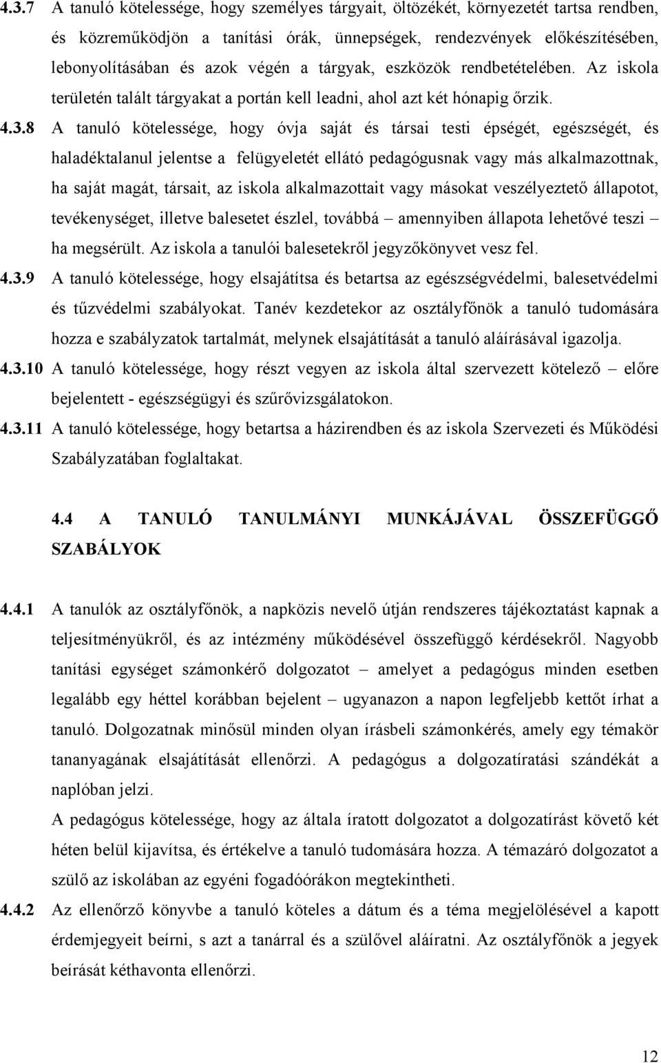 8 A tanuló kötelessége, hogy óvja saját és társai testi épségét, egészségét, és haladéktalanul jelentse a felügyeletét ellátó pedagógusnak vagy más alkalmazottnak, ha saját magát, társait, az iskola