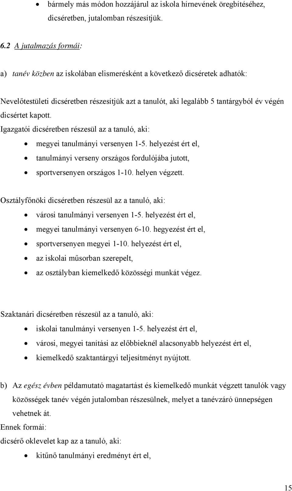 kapott. Igazgatói dicséretben részesül az a tanuló, aki: megyei tanulmányi versenyen 1-5. helyezést ért el, tanulmányi verseny országos fordulójába jutott, sportversenyen országos 1-10.