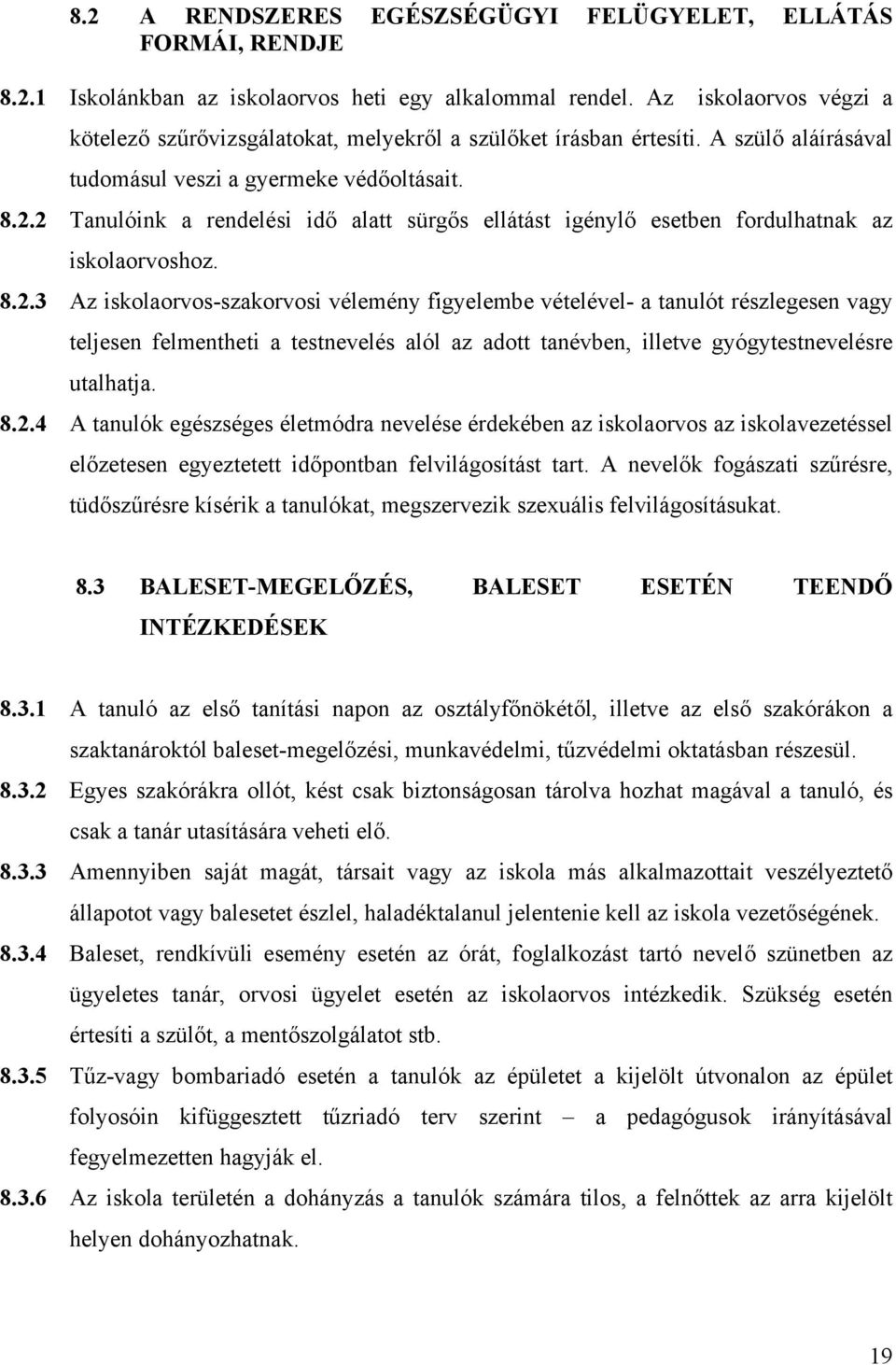 2 Tanulóink a rendelési idő alatt sürgős ellátást igénylő esetben fordulhatnak az iskolaorvoshoz. 8.2.3 Az iskolaorvos-szakorvosi vélemény figyelembe vételével- a tanulót részlegesen vagy teljesen felmentheti a testnevelés alól az adott tanévben, illetve gyógytestnevelésre utalhatja.