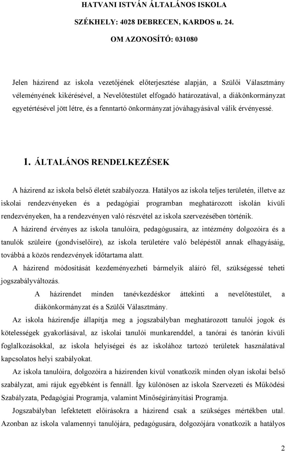 egyetértésével jött létre, és a fenntartó önkormányzat jóváhagyásával válik érvényessé. 1. ÁLTALÁNOS RENDELKEZÉSEK A házirend az iskola belső életét szabályozza.