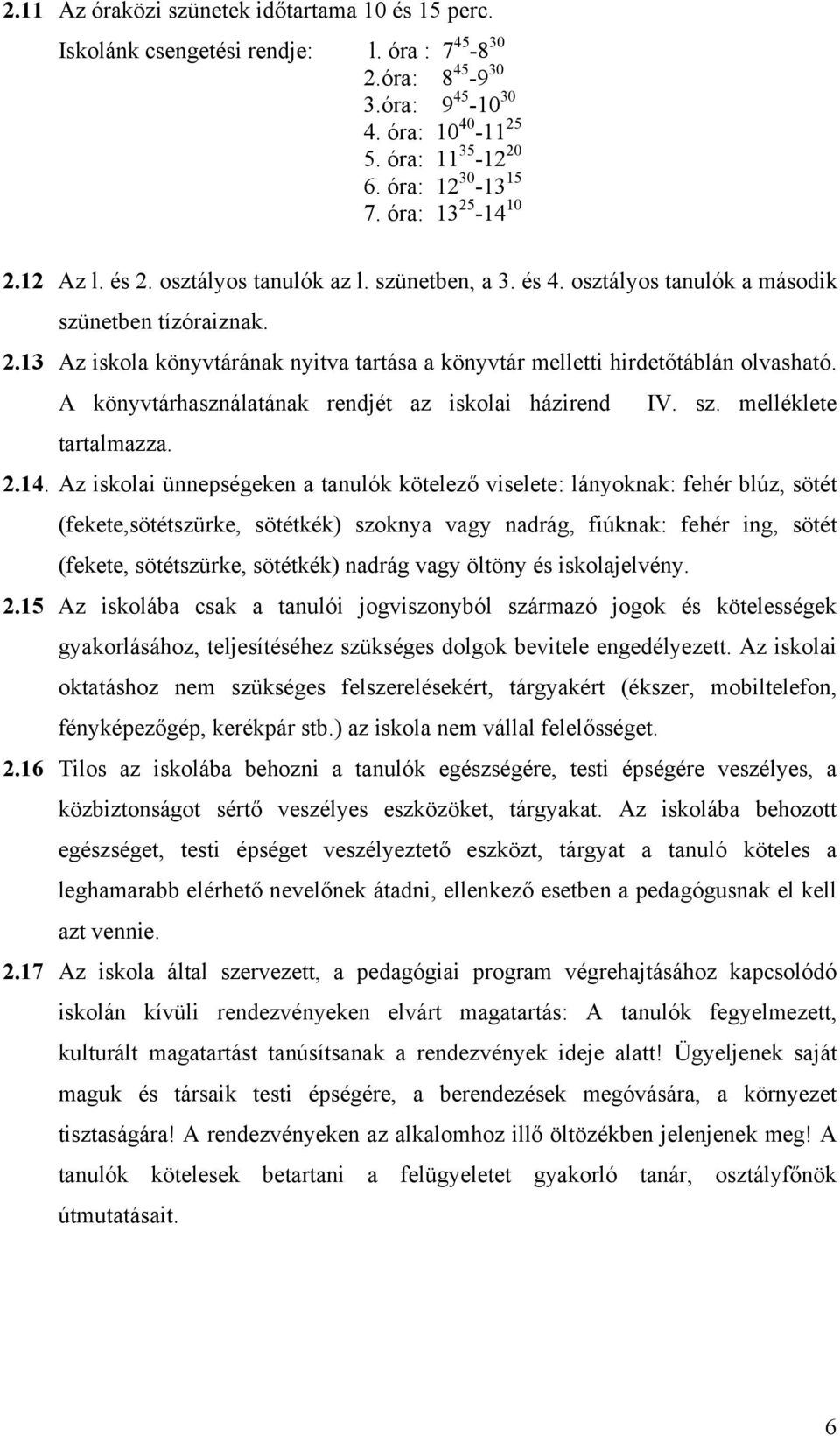 A könyvtárhasználatának rendjét az iskolai házirend IV. sz. melléklete tartalmazza. 2.14.