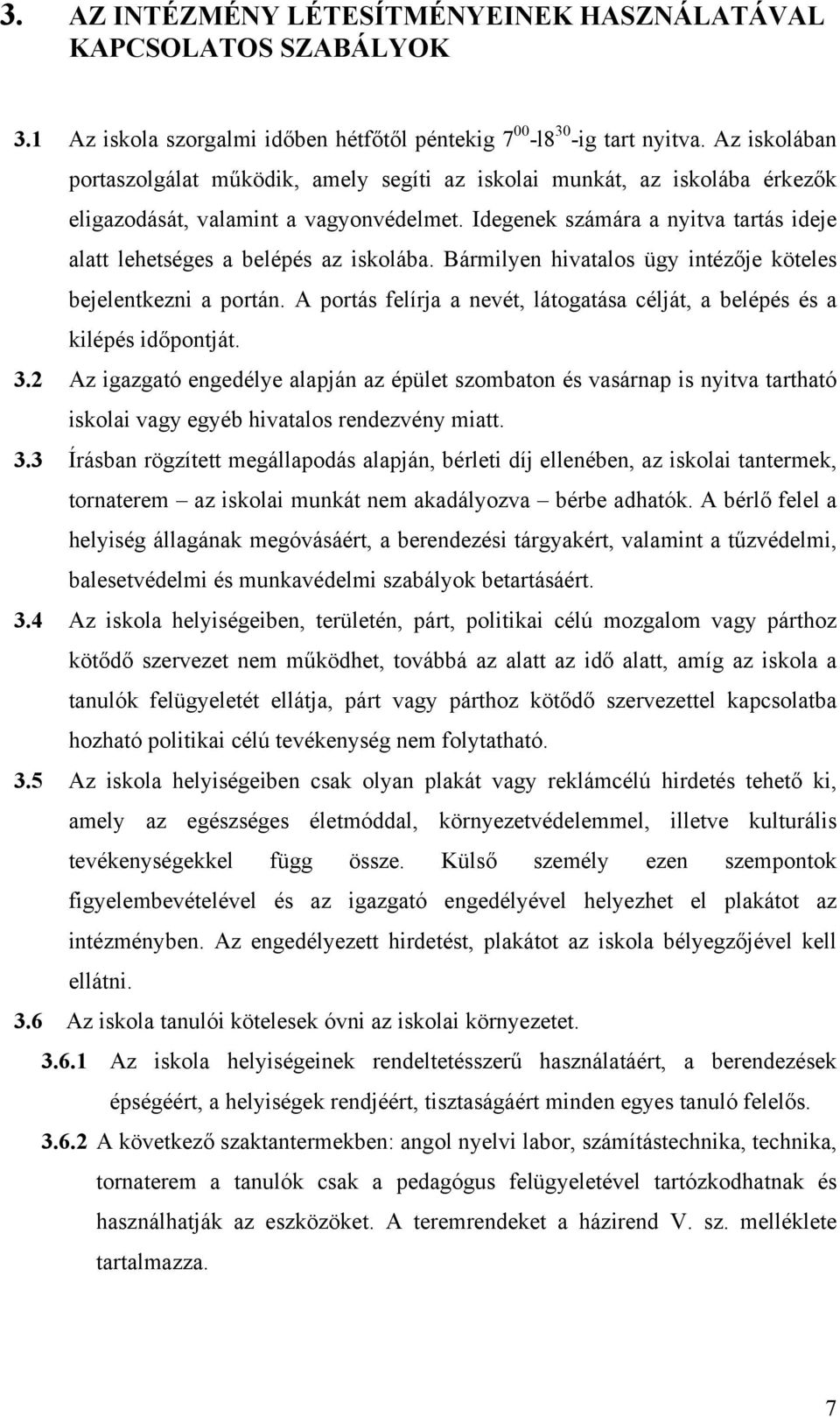 Idegenek számára a nyitva tartás ideje alatt lehetséges a belépés az iskolába. Bármilyen hivatalos ügy intézője köteles bejelentkezni a portán.