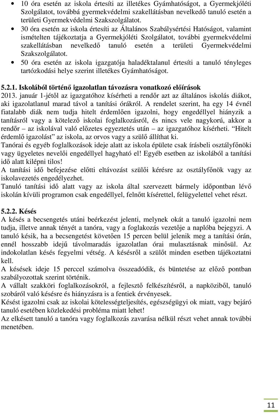 területi Gyermekvédelmi Szakszolgálatot. 50 óra esetén az iskola igazgatója haladéktalanul értesíti a tanuló tényleges tartózkodási helye szerint illetékes Gyámhatóságot. 5.2.1.