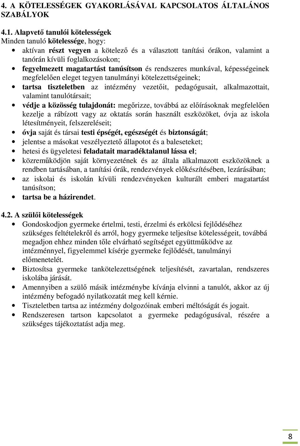 tanúsítson és rendszeres munkával, képességeinek megfelelően eleget tegyen tanulmányi kötelezettségeinek; tartsa tiszteletben az intézmény vezetőit, pedagógusait, alkalmazottait, valamint