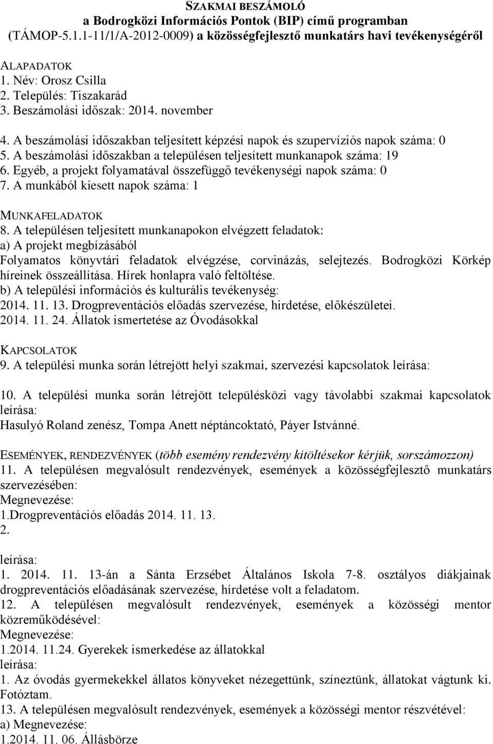 A beszámolási időszakban teljesített képzési napok és szupervíziós napok száma: 0 5. A beszámolási időszakban a településen teljesített munkanapok száma: 19 6.