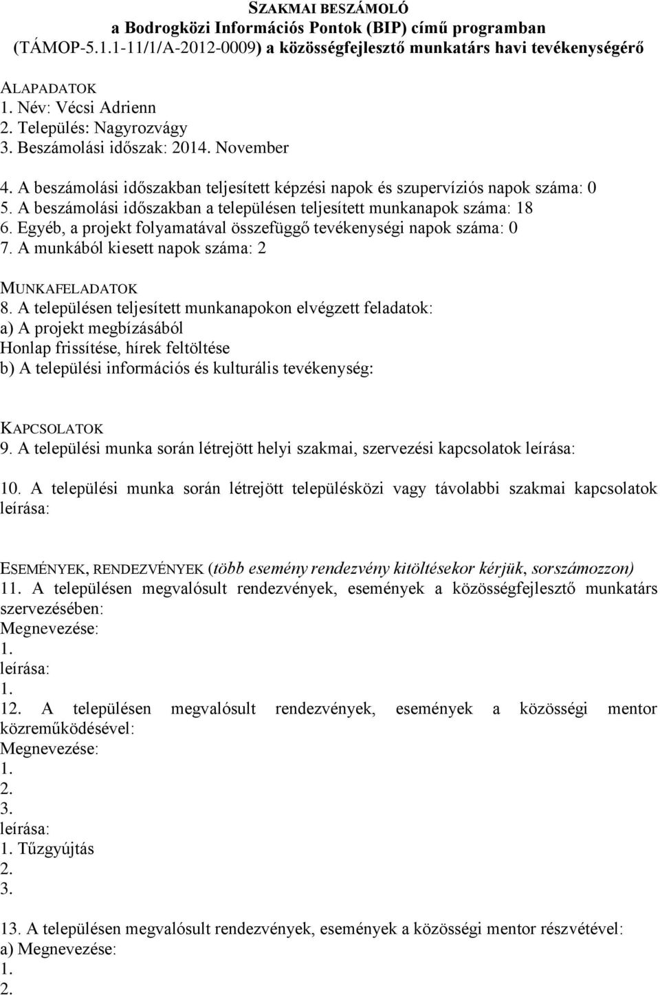 A beszámolási időszakban teljesített képzési napok és szupervíziós napok száma: 0 5. A beszámolási időszakban a településen teljesített munkanapok száma: 18 6.