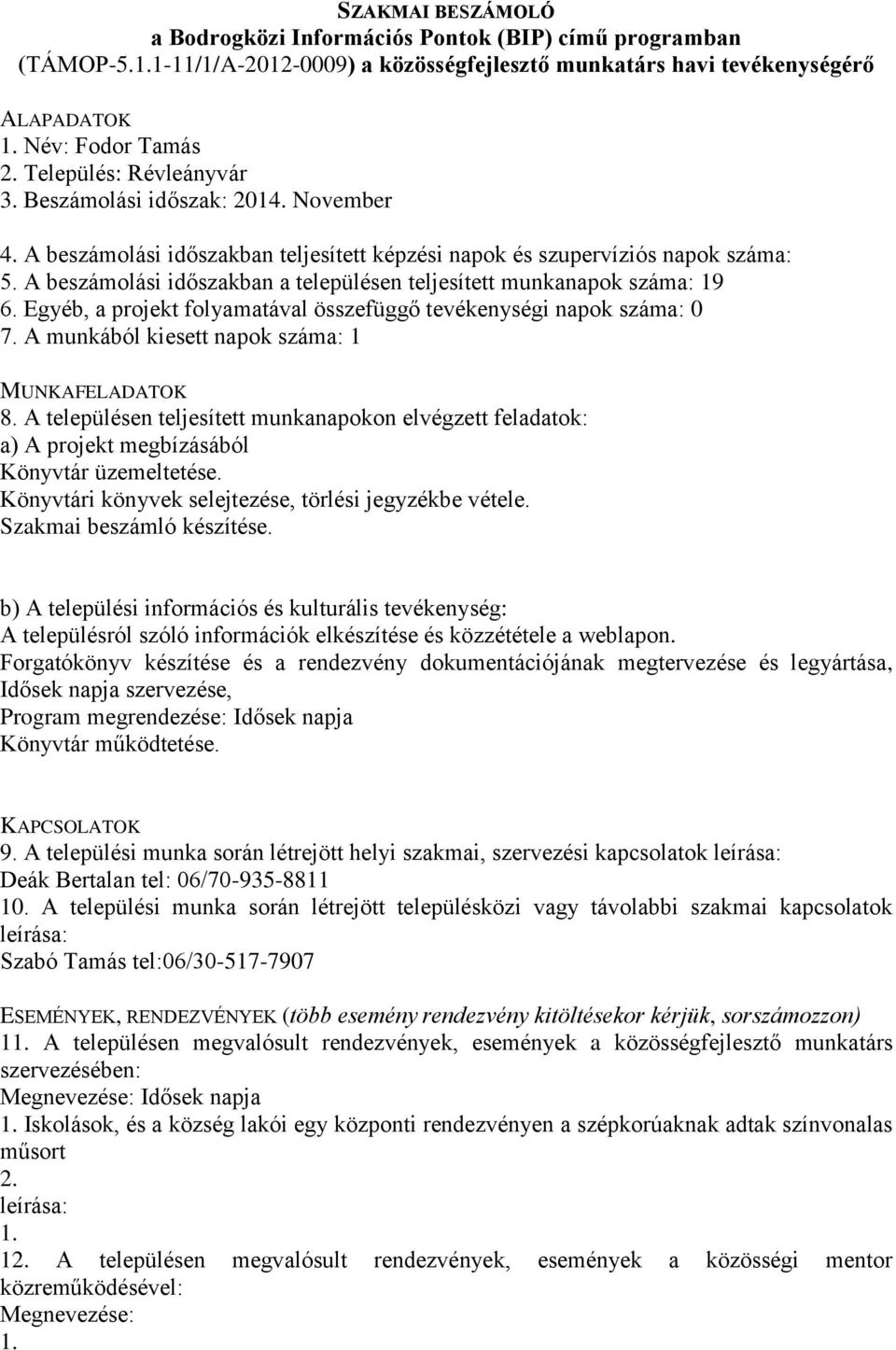 A beszámolási időszakban teljesített képzési napok és szupervíziós napok száma: 5. A beszámolási időszakban a településen teljesített munkanapok száma: 19 6.