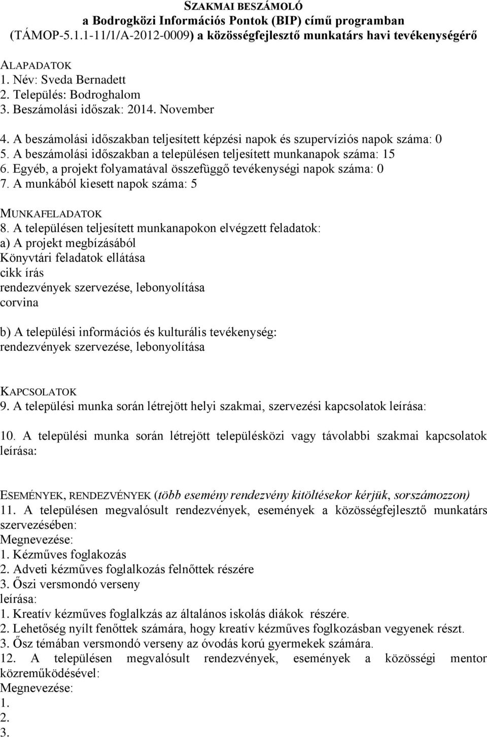 A beszámolási időszakban teljesített képzési napok és szupervíziós napok száma: 0 5. A beszámolási időszakban a településen teljesített munkanapok száma: 15 6.