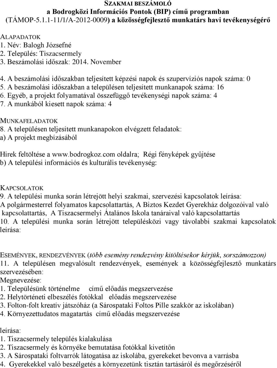 A beszámolási időszakban teljesített képzési napok és szupervíziós napok száma: 0 5. A beszámolási időszakban a településen teljesített munkanapok száma: 16 6.