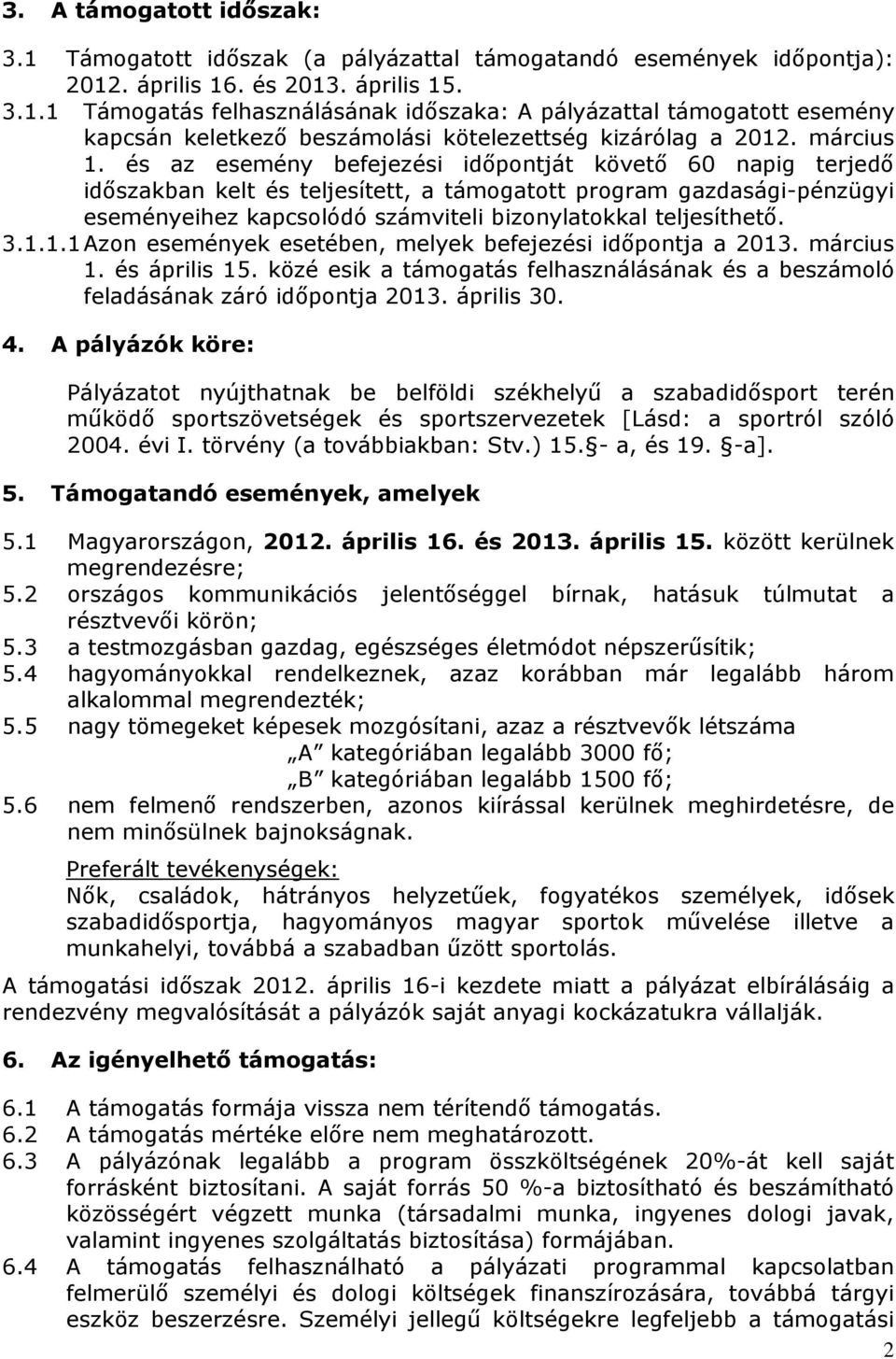 és az esemény befejezési időpontját követő 60 napig terjedő időszakban kelt és teljesített, a támogatott program gazdasági-pénzügyi eseményeihez kapcsolódó számviteli bizonylatokkal teljesíthető. 3.1.