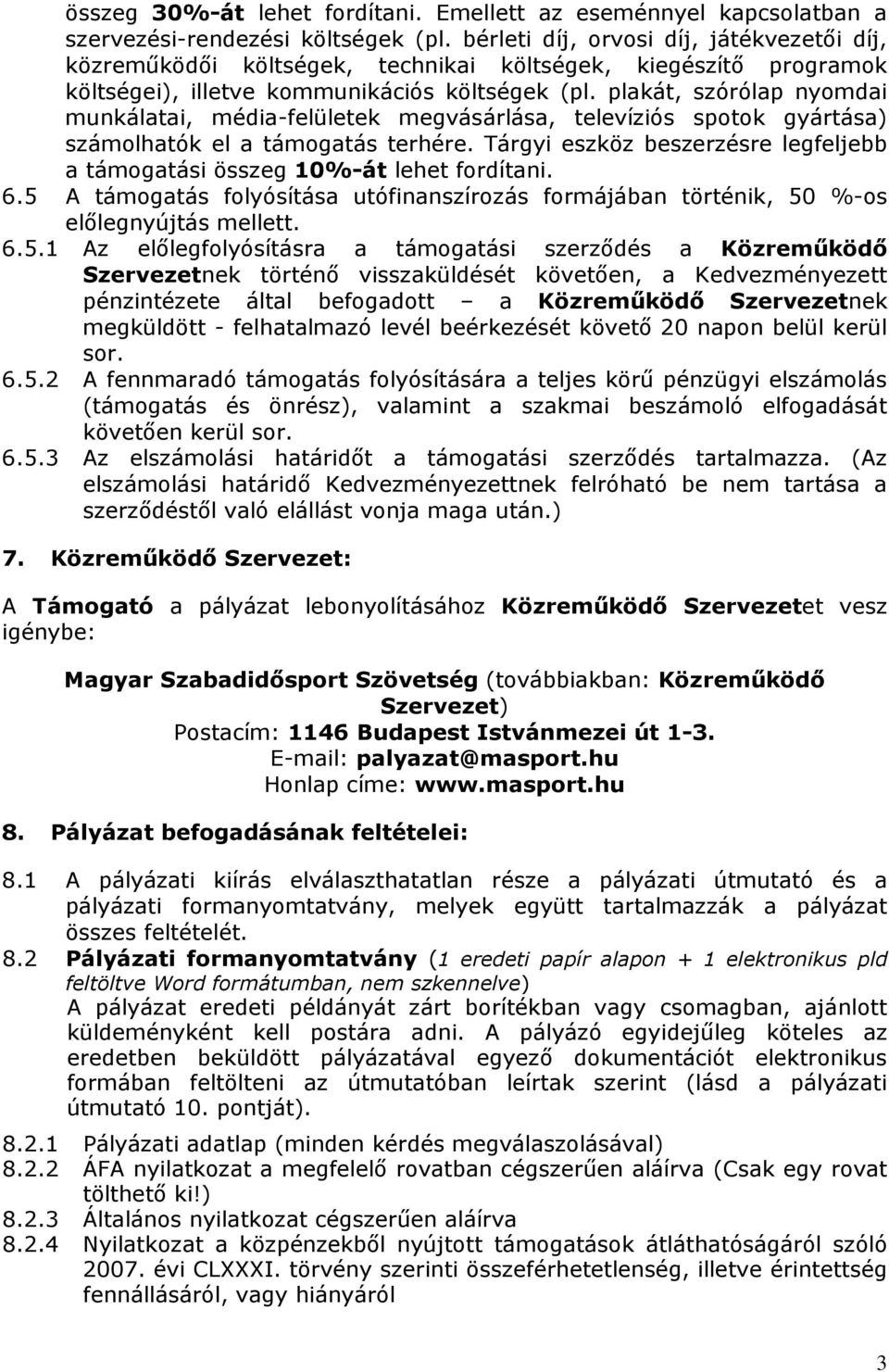 plakát, szórólap nyomdai munkálatai, média-felületek megvásárlása, televíziós spotok gyártása) számolhatók el a támogatás terhére.